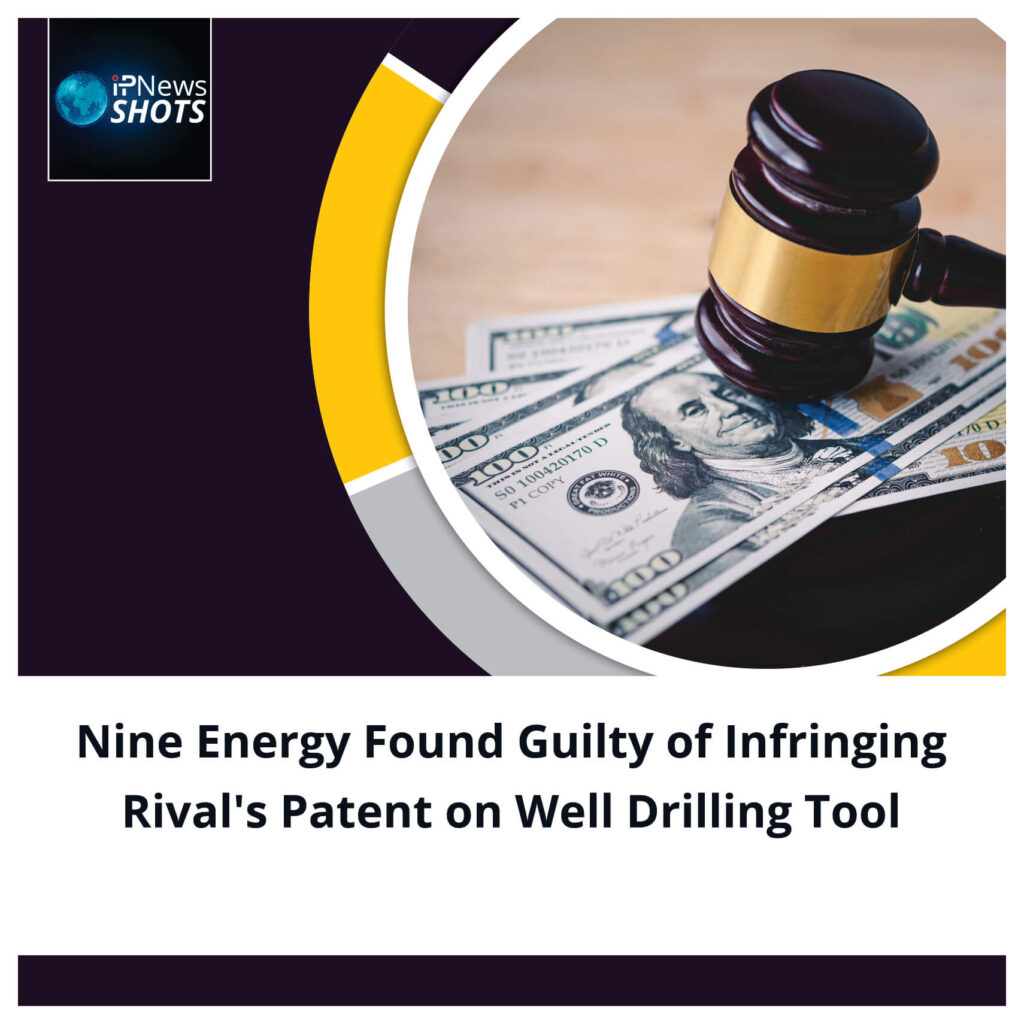 Nine Energy Found Guilty of Infringing Rival’s Patent on Well Drilling Tool