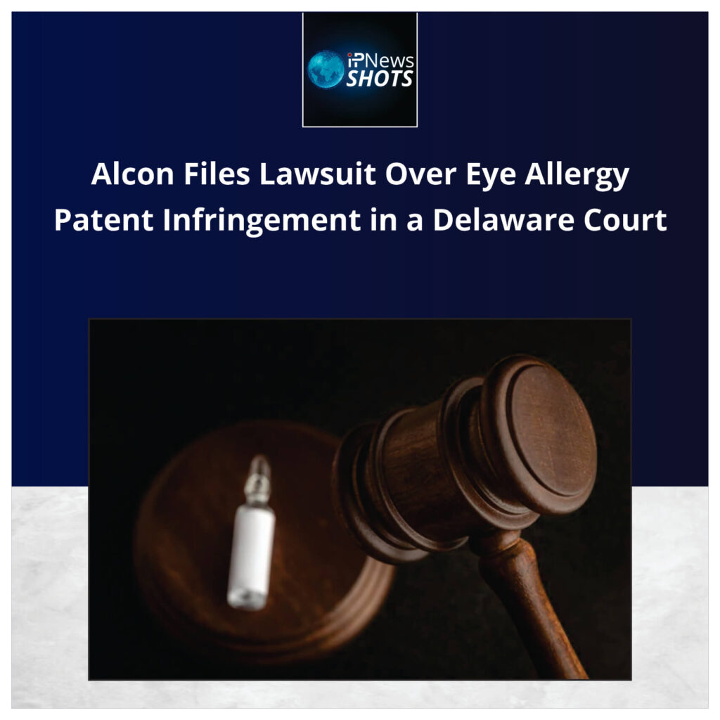 Alcon Files Lawsuit Over Eye Allergy Patent Infringement in a Delaware Court